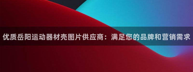 意昂3娱乐：优质岳阳运动器材壳图片供应商：满足您的品