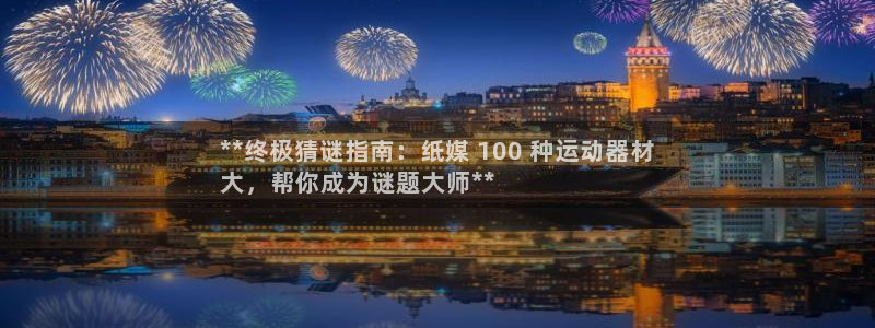 意昂3新能源：**终极猜谜指南：纸媒 100 种运动