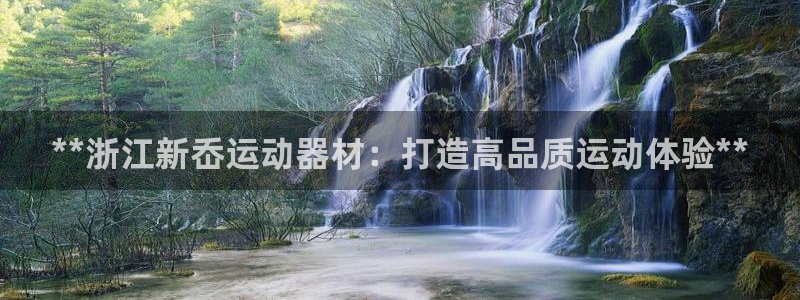 意昂体育3平台注册：**浙江新岙运动器材：打造高品质