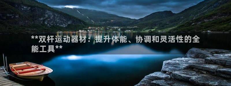 意昂3开户：**双杆运动器材：提升体能、协调和灵活性