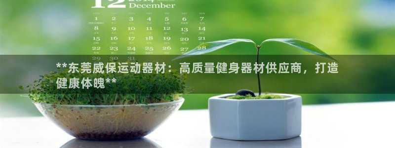 意昂体育3平台假的吗是真的吗吗：**东莞威保运动器材