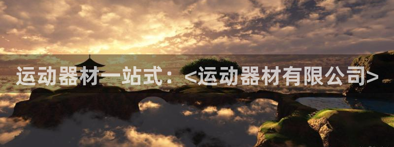 意昂体育3联系电话：运动器材一站式：<运动器材有限公