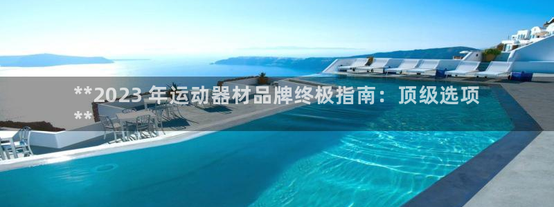 意昂3娱乐首页网站大全：**2023 年运动器材品牌